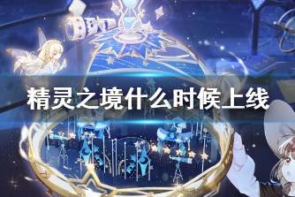 《精灵之境》什么时候上线 上线时间说明