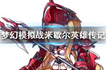 《梦幻模拟战》米歇尔是谁 米歇尔英雄传记分享