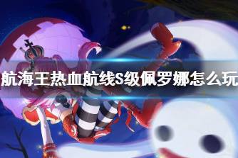 《航海王热血航线》S级佩罗娜怎么玩 佩罗娜打法技巧分享