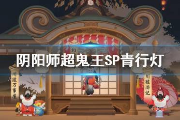 《阴阳师》超鬼王SP青行灯怎么打 浮世青行灯超鬼王阵容推荐