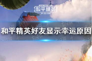 《和平精英》好友显示幸运是怎么回事 好友显示幸运原因