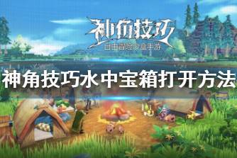 《神角技巧》水里面的宝箱怎么拿 神角技巧水中宝箱打开方法