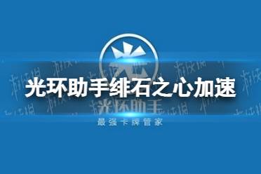 光环助手怎么加速绯石之心 绯石之心加速办法介绍