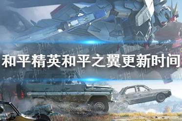 《和平精英》和平之翼版本什么时候更新 和平之翼版本更新时间