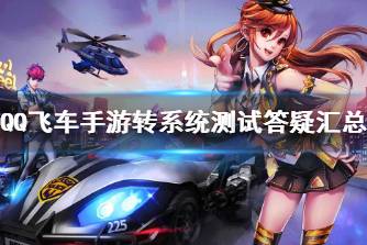 《QQ飞车手游》转系统测试答疑汇总 转系统测试FQA问题一览