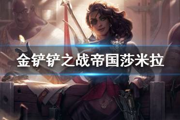 《金铲铲之战》帝国莎弥拉阵容攻略 s6帝国莎弥拉阵容怎么玩