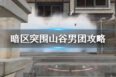 《暗区突围》山谷男团打法攻略 山谷男团怎么打