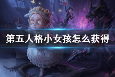 《第五人格》小女孩怎么获得 小女孩获得方法