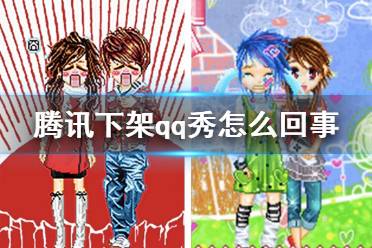 腾讯正式下线PC版QQ秀 腾讯下架qq秀怎么回事