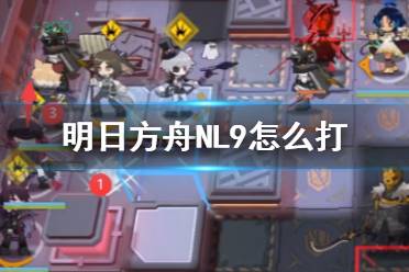 《明日方舟》NL9怎么打 NL-9低配打法攻略