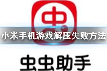 虫虫助手小米手机游戏解压失败怎么办 虫虫助手小米手机游戏解压失败方法