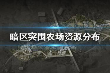 《暗区突围》农场资源分布 暗区突围农场地图攻略