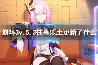 《崩坏3》v.5.3往事乐土更新了什么 往事乐土5.3版本更新内容一览