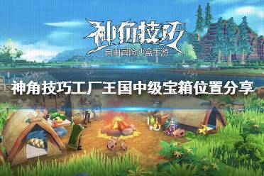 《神角技巧》工厂王国中级宝箱在哪 神角技巧工厂王国中级宝箱位置分享