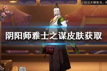 《阴阳师》雅士之谋皮肤怎么获得 晴明雅士之谋皮肤获取