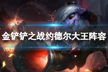 《金铲铲之战》约德尔大王阵容怎么玩 约德尔大王阵容出装推荐