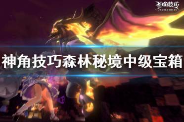 《神角技巧》森林秘境中级宝箱在哪 森林秘境中级宝箱位置