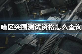 《暗区突围》测试资格怎么查询 测试资格查询方法