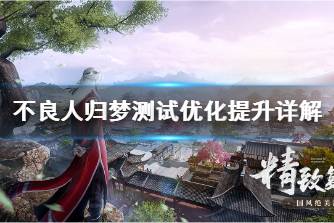 《不良人3》归梦测试前瞻 不良人归梦测试优化提升详解