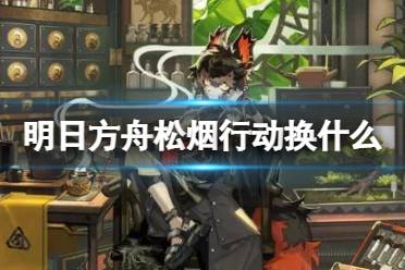 《明日方舟》松烟行动商店性价比 危机合约蛮鳞行动材料兑换推荐