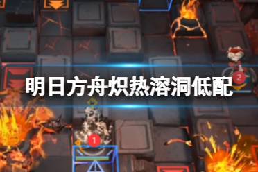 《明日方舟》炽热溶洞11月23日攻略 危机合约松烟行动炽热溶洞8