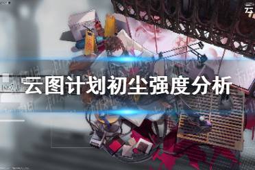 《云图计划》初尘强度分析 初尘强度介绍