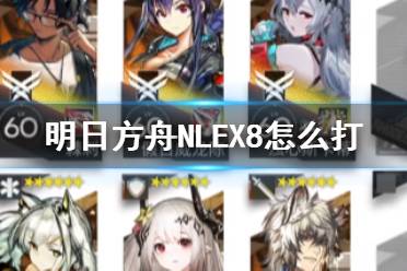 《明日方舟》NLEX8怎么打 NL-EX-8独家专访攻略
