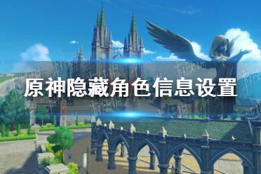 《原神》隐藏角色信息怎么设置 米游社隐藏角色信息设置方法