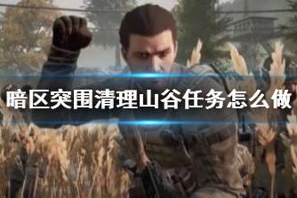 《暗区突围》清理山谷任务怎么做 清理山谷任务攻略