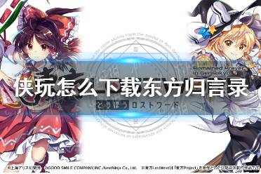 侠玩怎么下载东方归言录 东方归言录侠玩下载攻略