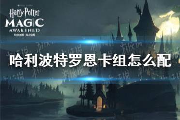 《哈利波特》罗恩卡组怎么配 罗恩卡组搭配推荐