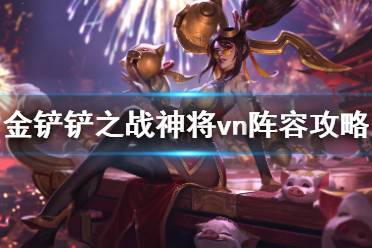 《金铲铲之战》神将vn阵容攻略 1.21a神将vn怎么玩