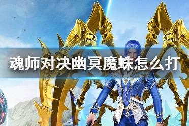 《斗罗大陆魂师对决》幽冥魔蛛怎么打 幽冥魔蛛阵容推荐