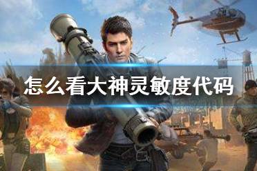 和平营地怎么看大神灵敏度代码 灵敏度代码查看方法