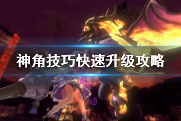 《神角技巧》怎么升级 快速升级攻略
