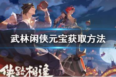 《武林闲侠》元宝怎么获取 武林闲侠元宝获取方法