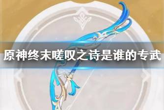 《原神》终末嗟叹之诗是谁的专武 终末嗟叹之诗适合谁用
