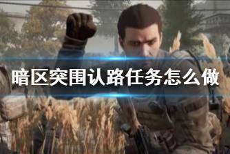 《暗区突围》认路任务怎么做 认路任务攻略