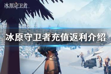 《冰原守卫者》充值返利介绍 充值返利规则