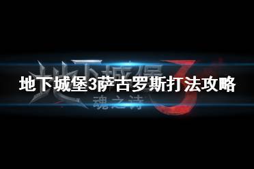 《地下城堡3》萨古罗斯怎么打 地下城堡3萨古罗斯打法攻略