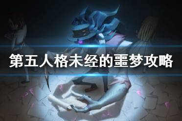 《第五人格》未尽的噩梦怎么玩 未尽的噩梦副本攻略