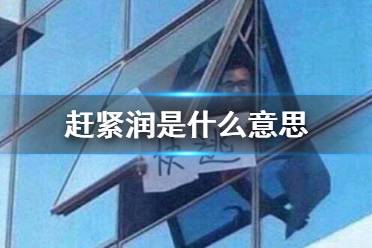 赶紧润是什么意思 赶紧润吧梗介绍