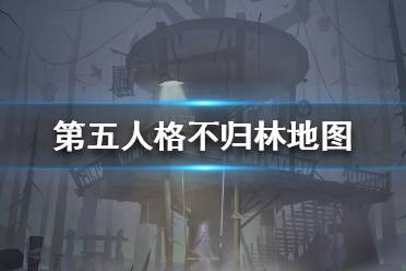 《第五人格》不归林地图怎么样 不归林地图提前看