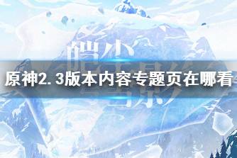《原神》2.3版本内容专题页在哪看 专题页面2.3版本网址分享