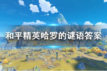 《和平精英》哈罗的谜语答案是什么 哈罗乐园宝箱谜语答案一览