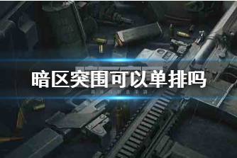 《暗区突围》可以单排吗 能不能单人游玩