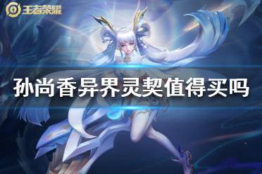 《王者荣耀》孙尚香异界灵契值得买吗 孙尚香异界灵契评测