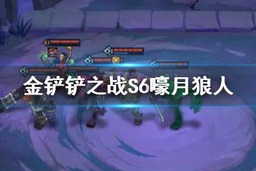 《金铲铲之战》暮光之战攻略S6 金铲铲S6暮光之战嚎月狼人怎么打