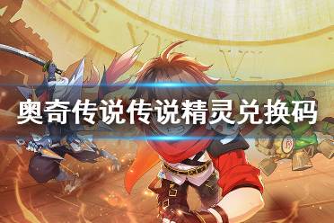 《奥奇传说手游》传说精灵兑换码是什么 传说精灵兑换码分享