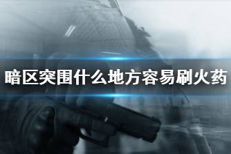 《暗区突围》什么地方容易刷火药 火药刷新获取心得